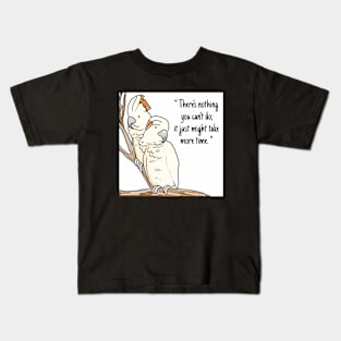 Cockatoo "There's nothing you can't do;it just might take more time" Kids T-Shirt